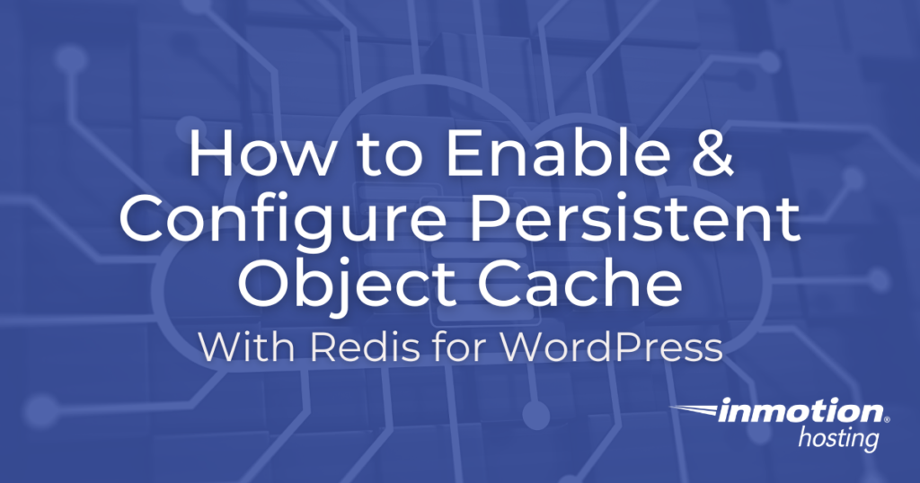 Learn How to Enable & Configure Persistent Object Cache with Redis for WordPress