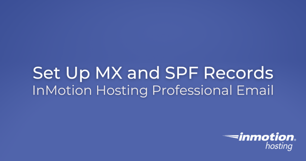 Set Up MX and SPF Records for InMotion Hosting Professional Email